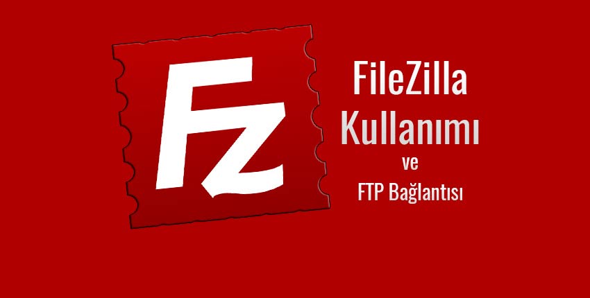 FileZilla Kullanımı ve FTP Bağlantısı